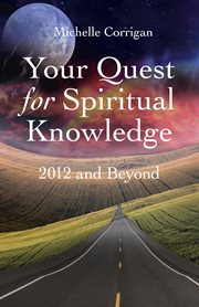 YOUR QUEST FOR SPIRITUAL KNOWLEDGE : 2012 and Beyond cover image