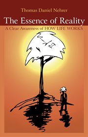 The essence of reality : a clear awareness of how life works cover image