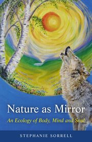 Nature as Mirror : an ecology of Body, Mind and Soul cover image