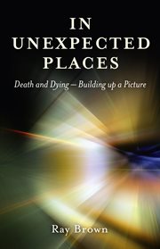 In unexpected places : death and dying : building up a picture cover image