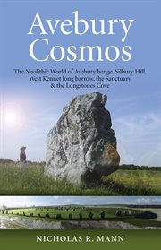 Avebury cosmos : the Neolithic world of Avebury henge, Silbury Hill, West kennet long barrow, the Sanctuary & the Longstones Cove cover image