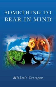 Something to bear in mind : a heart-warming pot -pourri of Yoga, Buddhism, Shamanism and spiritual philosophy for empowering yourself cover image