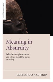 Meaning in absurdity. What bizarre phenomena can tell us about the nature of reality cover image