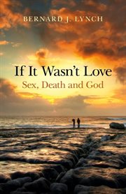 If it wasn't love : sex, death and God cover image