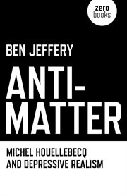 Anti-matter. Michel Houellebecq and Depressive Realism cover image