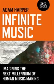 Infinite music : imagining the next millennium of human music-making cover image