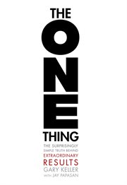 The one thing : the surprisingly simple truth behind extraordinary results cover image