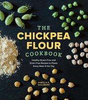 Chickpea flour cookbook : healthy gluten-free and grain-free recipes to power every meal of the day cover image