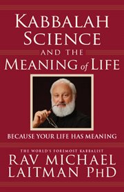 Kabbalah, science and the meaning of life. Because your life has meaning cover image
