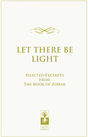 Let there be light : selected excerpts from the Book of Zohar cover image