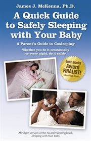A quick guide to safely sleeping with your baby : a parent's guide to cosleeping : whether you do it occasionally or every night, do it safely cover image
