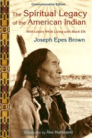 The spiritual legacy of the American Indian : commemorative edition with letters while living with Black Elk cover image