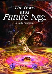 The once and future age. A Unity Paradigm cover image