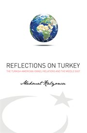 Reflections on Turkey : the Turkish-American-Israeli relations and the Middle East cover image
