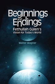 Beginnings and endings. Fethullah Gulen's Vision for Today's World cover image