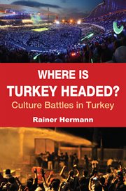 Where is Turkey headed? : culture battles in Turkey cover image