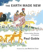 The earth made new. Plains Indian Stories of Creation cover image
