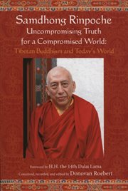 Samdhong Rinpoche Uncompromising Truth for a Compromised World : Tibetan Buddhism and Today's World cover image