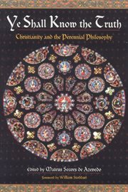 Ye shall know the truth : Christianity and the perennial philosophy cover image