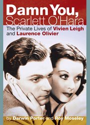 Damn you, Scarlett O'Hara : the private lives of Vivien Leigh and Laurence Olivier : a hot, startling, and unauthorized probe of the two most famous and gossiped-about actors of the 20th century cover image