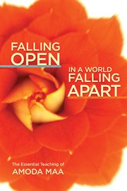 Falling open in a world falling apart. The Essential Teaching of Amoda Maa cover image