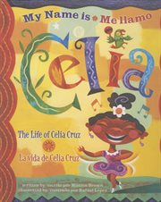 My name is celia/me llamo celia. The Life of Celia Cruz/la vida de Celia Cruz cover image