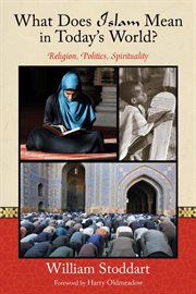 What does Islam mean in today's world? : religion, politics, spirituality cover image