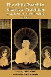 The Shin Buddhist classical tradition : a reader in Pure Land teaching. Volume 1 cover image