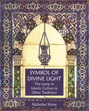 Symbol of divine light : the lamp in islamic culture and other traditions cover image