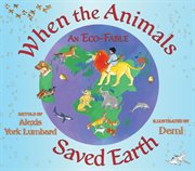 When the Animals Saved Earth : an Eco-Fable cover image