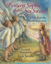 Princess Sophie and the six swans : a tale from the Brothers Grimm cover image