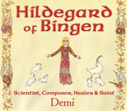 Hildegard of Bingen : scientist, composer, healer, & saint cover image