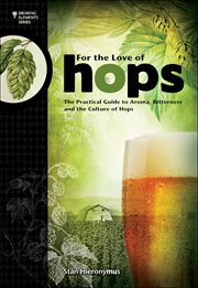 For the love of hops : the practical guide to aroma, bitterness, and the culture of hops cover image