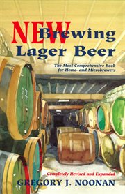New brewing lager beer : the most comprehensive book for home- and microbrewers cover image