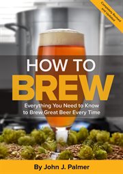 How to brew : everything you need to know to brew great beer every time cover image