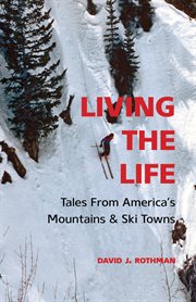 Living the Life : Tales From America's Mountains & Ski Towns cover image