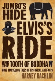 Jumbo's hide, elvis's ride, and the tooth of buddha. More Marvelous Tales of Historical Artifacts cover image