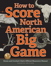 How to score north american big game. Boone and Crockett Club's Official Measurers Manual cover image