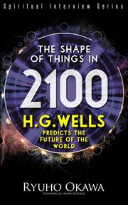 The shape of things in 2100. H.G. Wells Predicts the Future of the World cover image