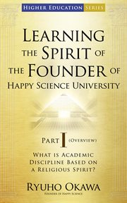 Learning the spirit of the founder of happy science university part i (overview). What is Academic Discipline Based on a Religious Spirit? cover image
