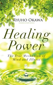 Healing power. The True Mechanism of Mind and Illness cover image