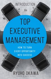 Introduction to top executive management : how to turn every opportunity into success cover image