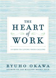 The heart of work. 10 Keys to Living Your Calling cover image