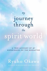 My journey through the spirit world. A True Account of My Experiences of the Hereafter cover image
