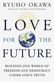 Love for the future. Building One World of Freedom and Democracy Under God's Truth cover image