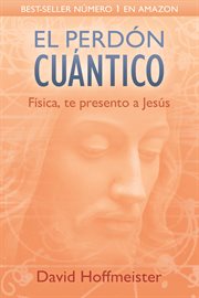 El Perdón Cuántico : Física, te presento a Jesús cover image