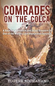 Comrades on the Colca : a race for adventure and Incan treasure in one of the world's last unexplored canyons cover image