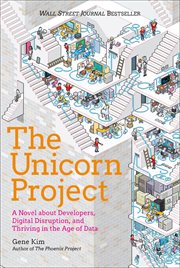 The unicorn project : a novel about developers, digital disruption, and thriving in the age of data cover image