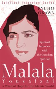 Spiritual interview with the guardian spirit of Malala Yousafzai : a wind of hope for the Islamic world cover image