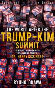 The world after the trump-kim summit. Spiritual Interview with the Guardian Spirit of Dr. Henry Kissinger cover image